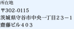 〒302-0115 茨城県守谷市中央一丁目23-1 齋藤ビル403